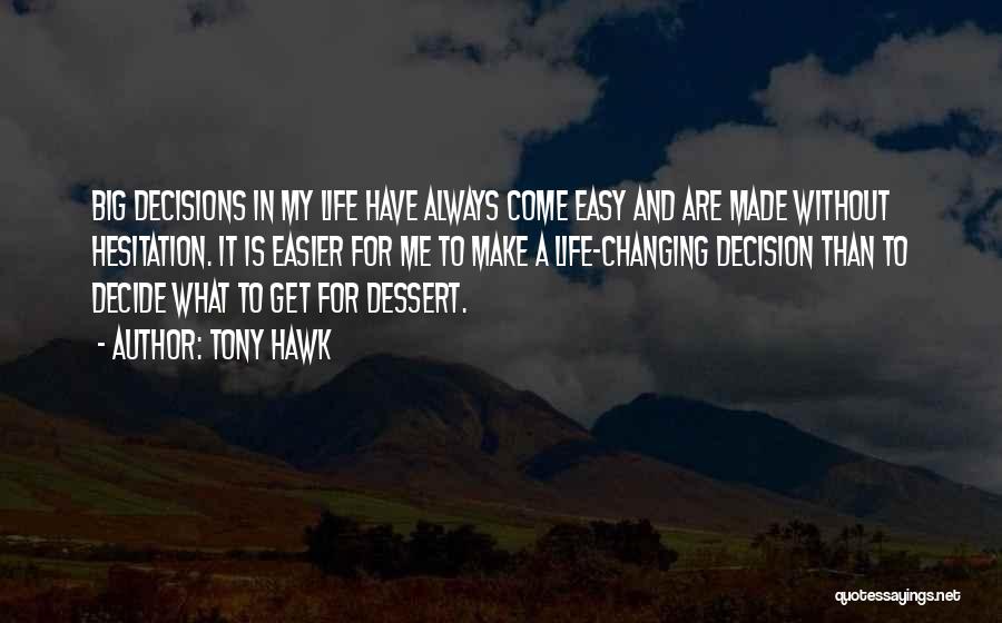 Tony Hawk Quotes: Big Decisions In My Life Have Always Come Easy And Are Made Without Hesitation. It Is Easier For Me To