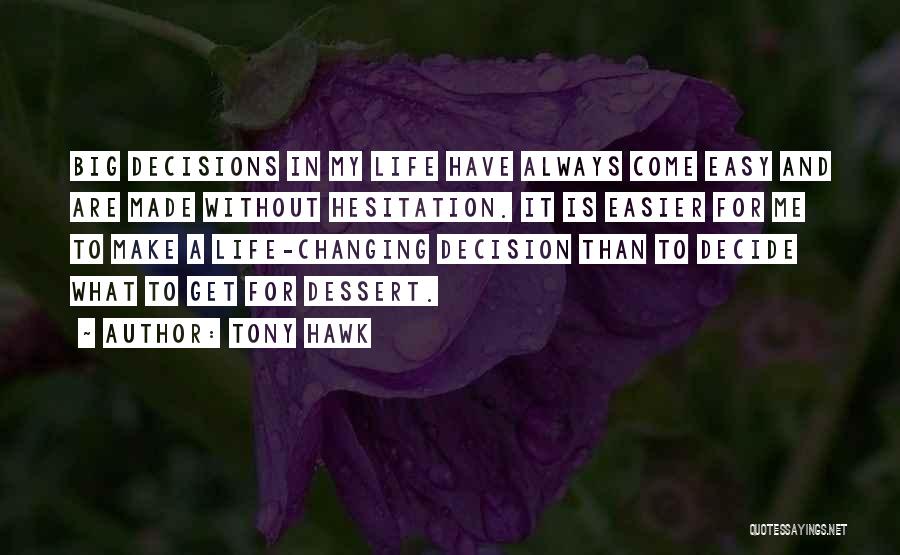 Tony Hawk Quotes: Big Decisions In My Life Have Always Come Easy And Are Made Without Hesitation. It Is Easier For Me To