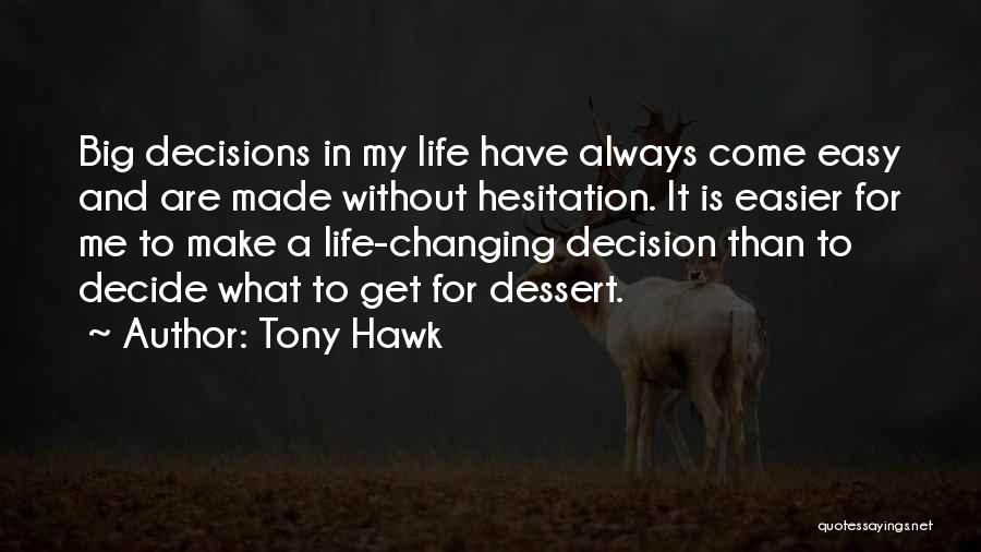 Tony Hawk Quotes: Big Decisions In My Life Have Always Come Easy And Are Made Without Hesitation. It Is Easier For Me To