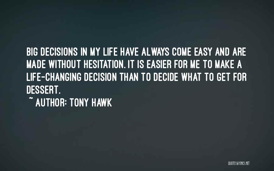 Tony Hawk Quotes: Big Decisions In My Life Have Always Come Easy And Are Made Without Hesitation. It Is Easier For Me To