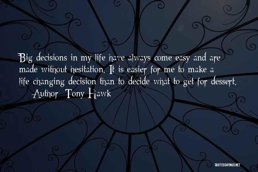 Tony Hawk Quotes: Big Decisions In My Life Have Always Come Easy And Are Made Without Hesitation. It Is Easier For Me To