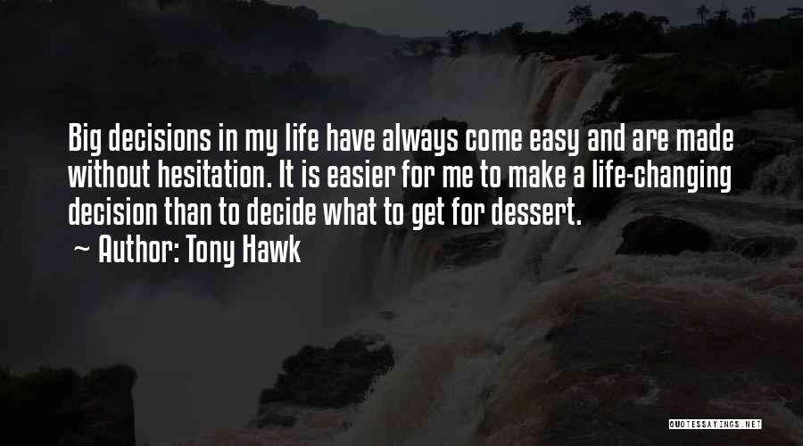 Tony Hawk Quotes: Big Decisions In My Life Have Always Come Easy And Are Made Without Hesitation. It Is Easier For Me To