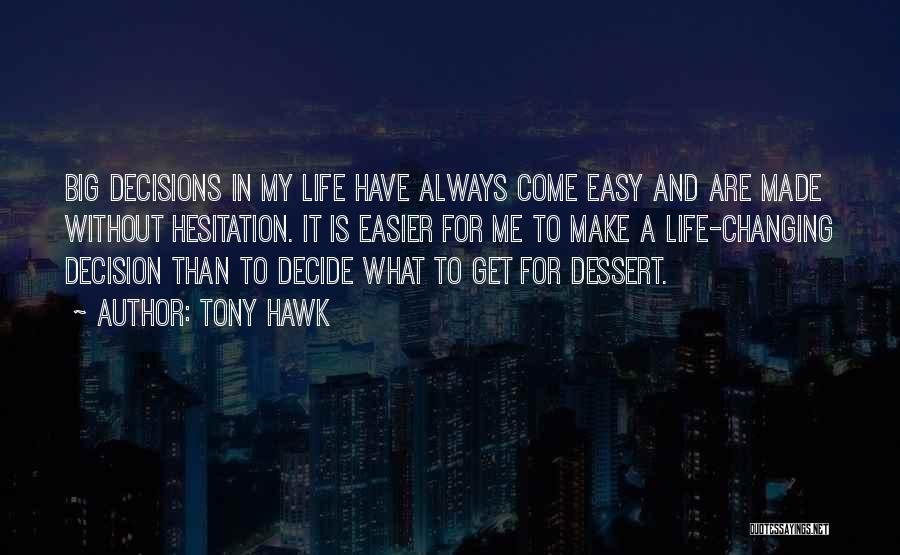 Tony Hawk Quotes: Big Decisions In My Life Have Always Come Easy And Are Made Without Hesitation. It Is Easier For Me To