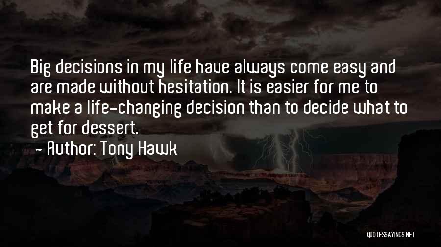 Tony Hawk Quotes: Big Decisions In My Life Have Always Come Easy And Are Made Without Hesitation. It Is Easier For Me To