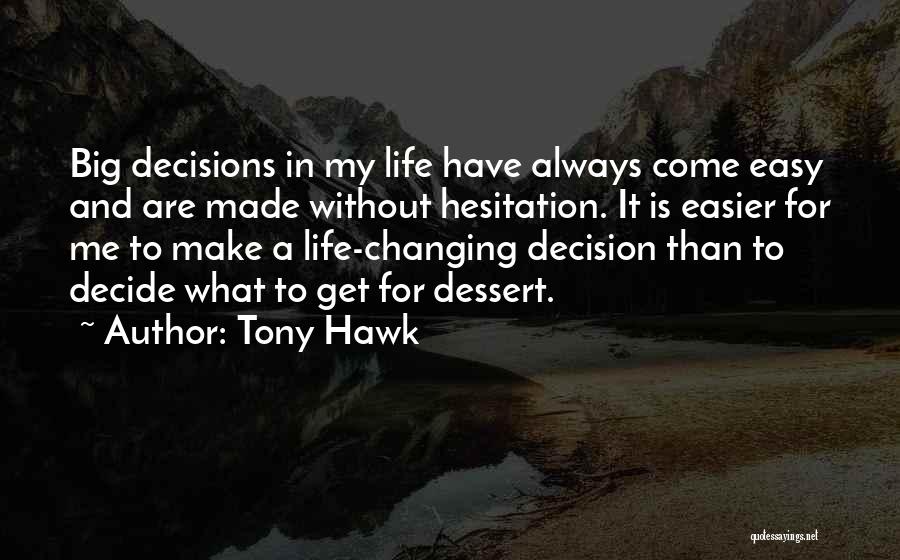 Tony Hawk Quotes: Big Decisions In My Life Have Always Come Easy And Are Made Without Hesitation. It Is Easier For Me To