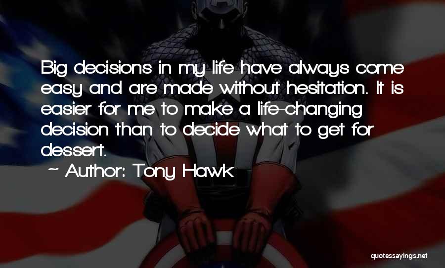 Tony Hawk Quotes: Big Decisions In My Life Have Always Come Easy And Are Made Without Hesitation. It Is Easier For Me To