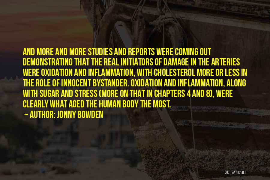 Jonny Bowden Quotes: And More And More Studies And Reports Were Coming Out Demonstrating That The Real Initiators Of Damage In The Arteries