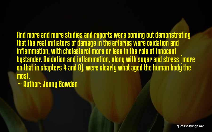 Jonny Bowden Quotes: And More And More Studies And Reports Were Coming Out Demonstrating That The Real Initiators Of Damage In The Arteries