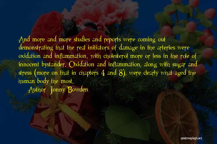 Jonny Bowden Quotes: And More And More Studies And Reports Were Coming Out Demonstrating That The Real Initiators Of Damage In The Arteries