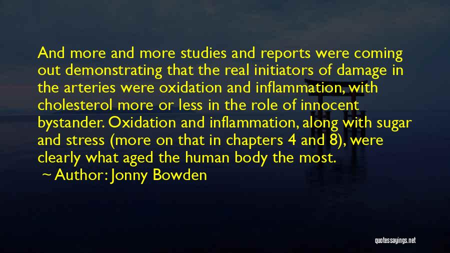 Jonny Bowden Quotes: And More And More Studies And Reports Were Coming Out Demonstrating That The Real Initiators Of Damage In The Arteries