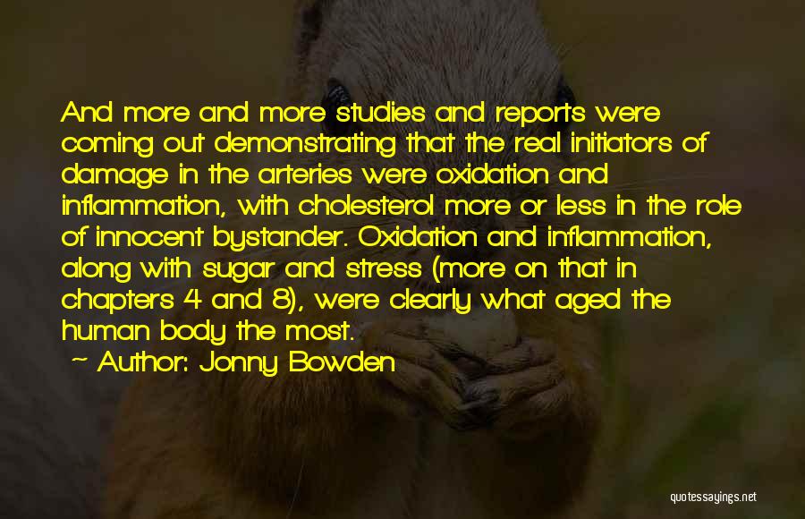 Jonny Bowden Quotes: And More And More Studies And Reports Were Coming Out Demonstrating That The Real Initiators Of Damage In The Arteries