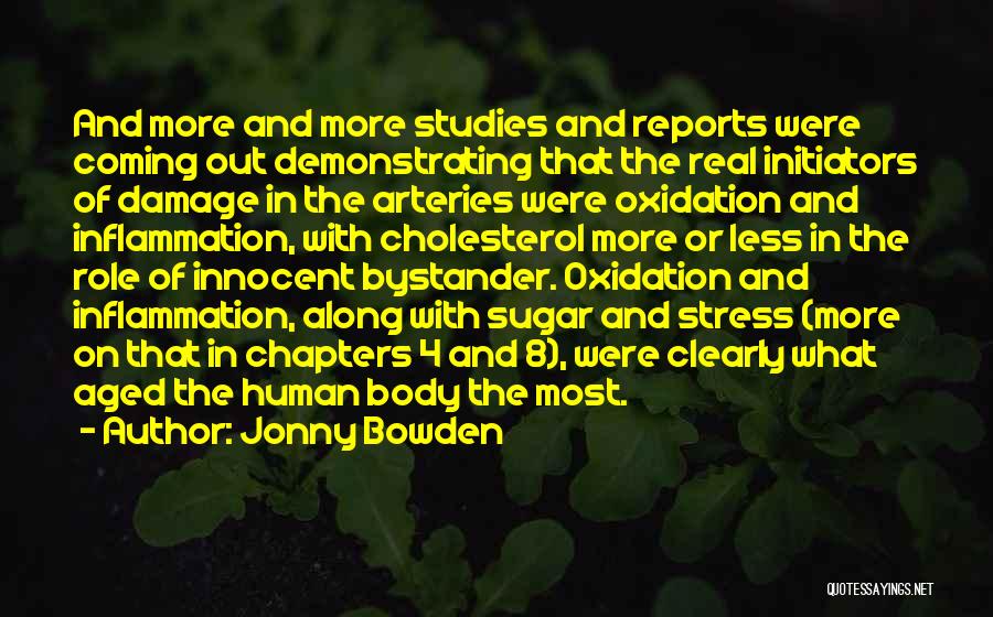 Jonny Bowden Quotes: And More And More Studies And Reports Were Coming Out Demonstrating That The Real Initiators Of Damage In The Arteries