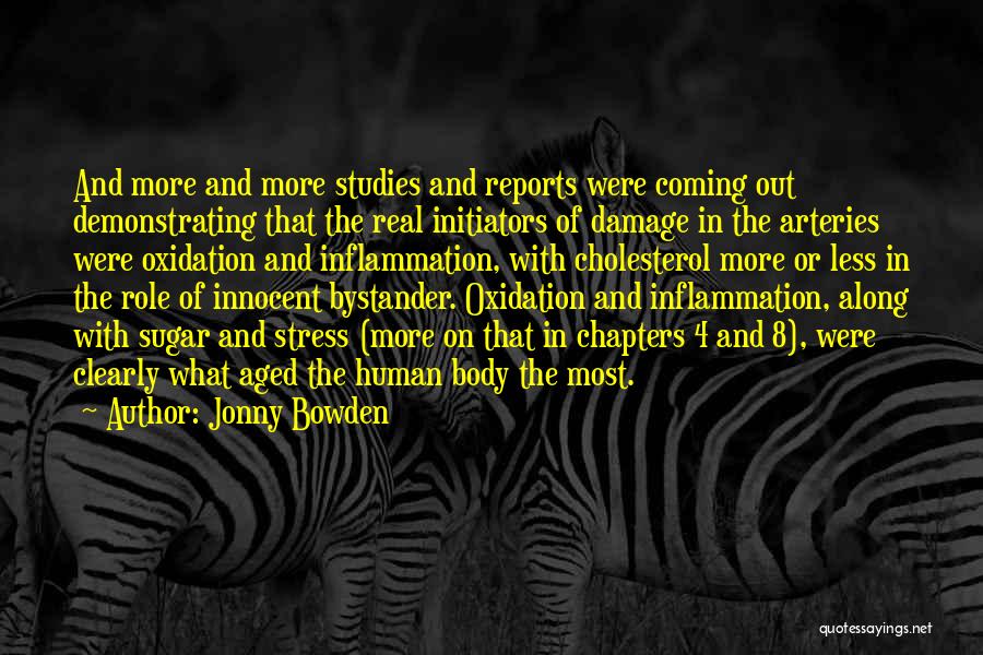 Jonny Bowden Quotes: And More And More Studies And Reports Were Coming Out Demonstrating That The Real Initiators Of Damage In The Arteries