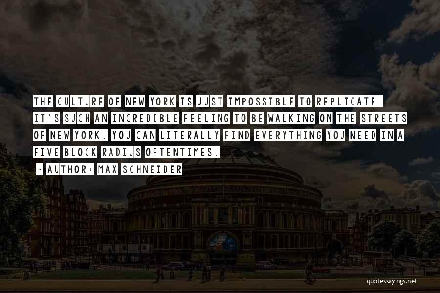 Max Schneider Quotes: The Culture Of New York Is Just Impossible To Replicate. It's Such An Incredible Feeling To Be Walking On The
