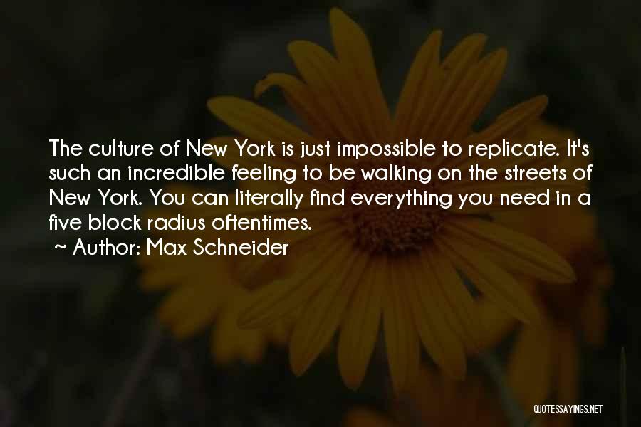 Max Schneider Quotes: The Culture Of New York Is Just Impossible To Replicate. It's Such An Incredible Feeling To Be Walking On The