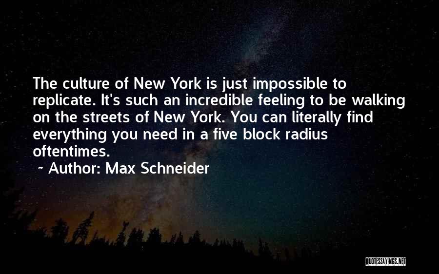 Max Schneider Quotes: The Culture Of New York Is Just Impossible To Replicate. It's Such An Incredible Feeling To Be Walking On The