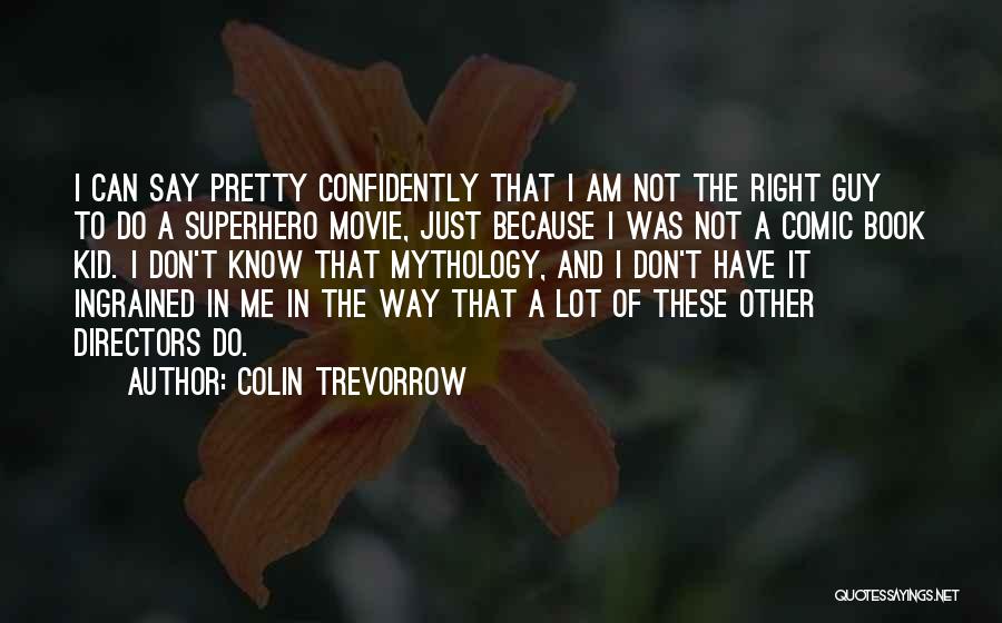 Colin Trevorrow Quotes: I Can Say Pretty Confidently That I Am Not The Right Guy To Do A Superhero Movie, Just Because I