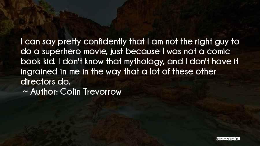 Colin Trevorrow Quotes: I Can Say Pretty Confidently That I Am Not The Right Guy To Do A Superhero Movie, Just Because I