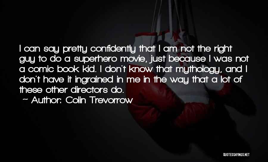 Colin Trevorrow Quotes: I Can Say Pretty Confidently That I Am Not The Right Guy To Do A Superhero Movie, Just Because I