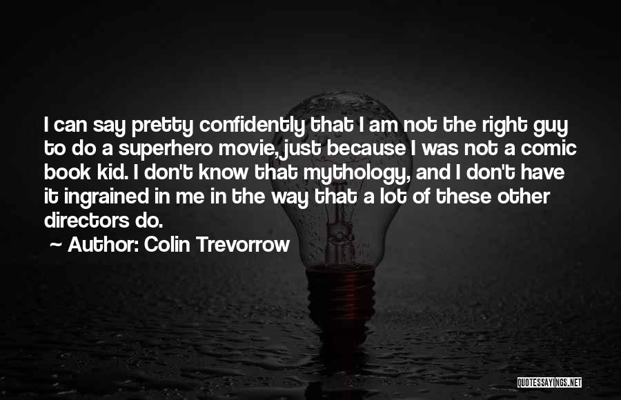 Colin Trevorrow Quotes: I Can Say Pretty Confidently That I Am Not The Right Guy To Do A Superhero Movie, Just Because I