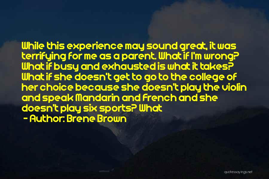 Brene Brown Quotes: While This Experience May Sound Great, It Was Terrifying For Me As A Parent. What If I'm Wrong? What If