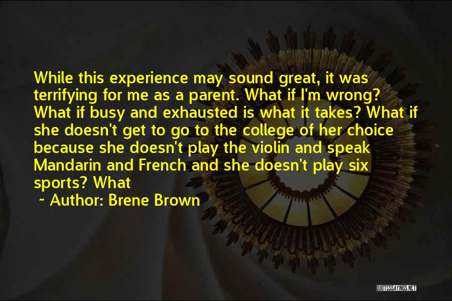 Brene Brown Quotes: While This Experience May Sound Great, It Was Terrifying For Me As A Parent. What If I'm Wrong? What If