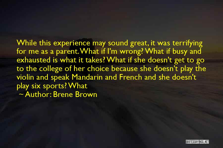 Brene Brown Quotes: While This Experience May Sound Great, It Was Terrifying For Me As A Parent. What If I'm Wrong? What If