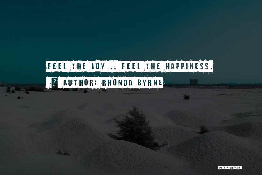Rhonda Byrne Quotes: Feel The Joy .. Feel The Happiness.