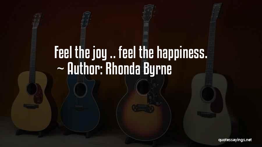 Rhonda Byrne Quotes: Feel The Joy .. Feel The Happiness.