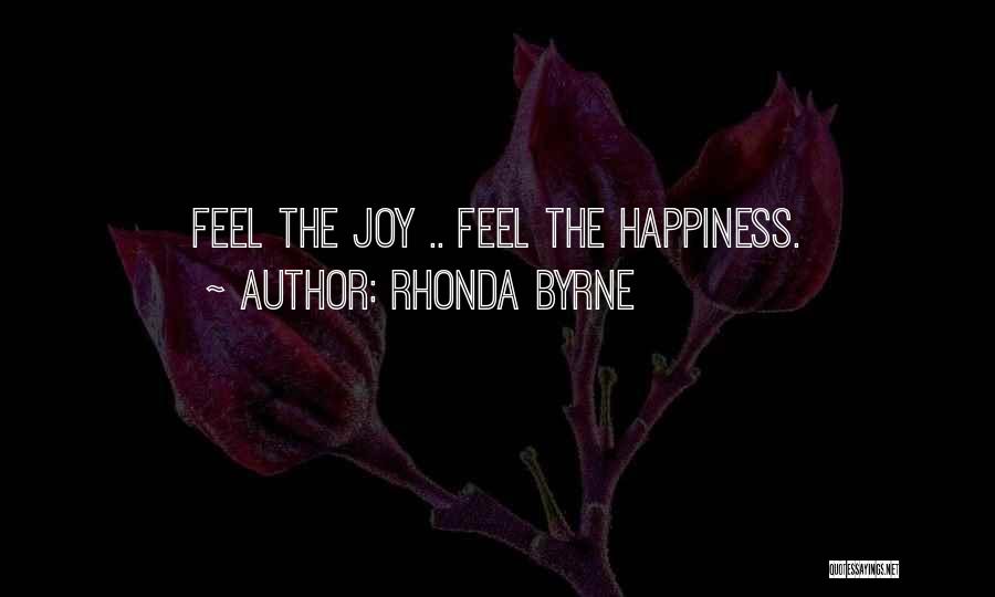 Rhonda Byrne Quotes: Feel The Joy .. Feel The Happiness.