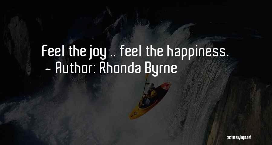 Rhonda Byrne Quotes: Feel The Joy .. Feel The Happiness.