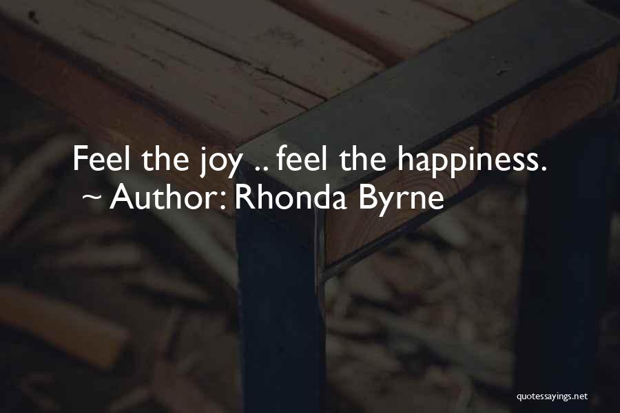 Rhonda Byrne Quotes: Feel The Joy .. Feel The Happiness.