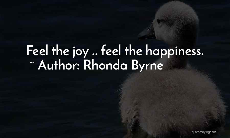 Rhonda Byrne Quotes: Feel The Joy .. Feel The Happiness.