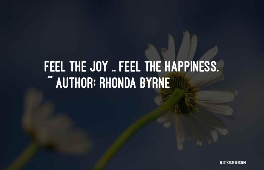 Rhonda Byrne Quotes: Feel The Joy .. Feel The Happiness.