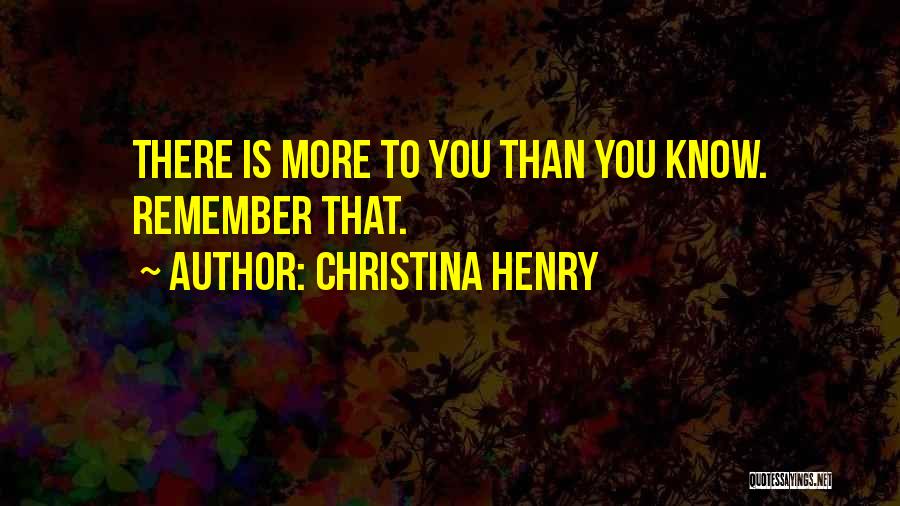 Christina Henry Quotes: There Is More To You Than You Know. Remember That.