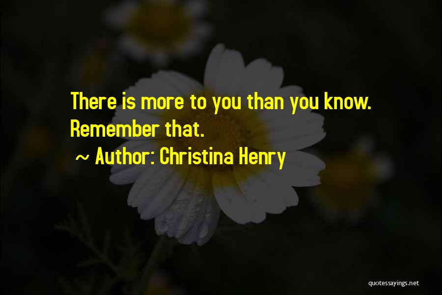 Christina Henry Quotes: There Is More To You Than You Know. Remember That.