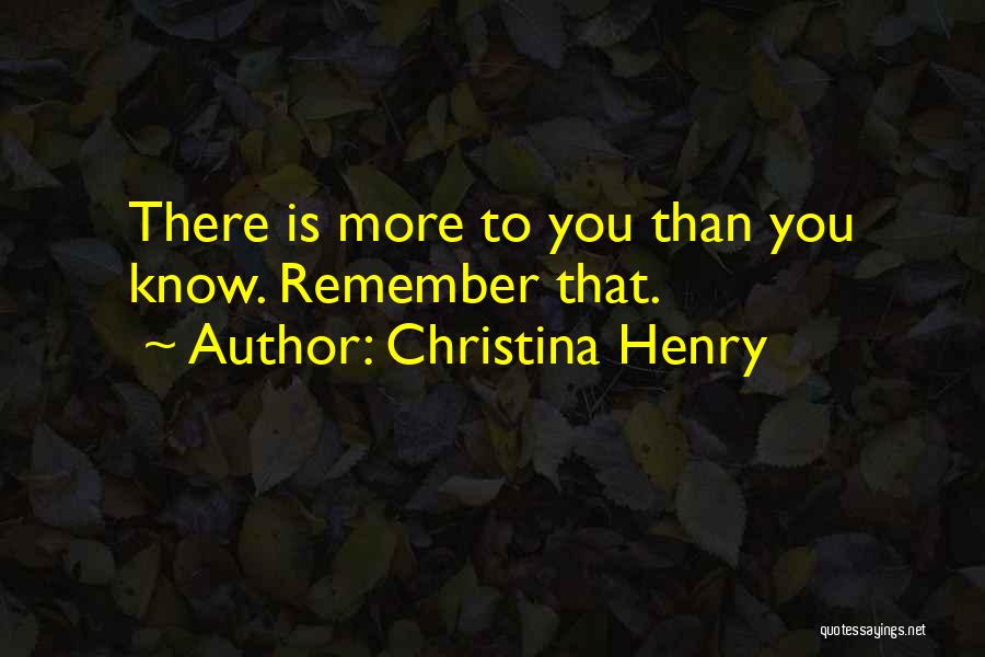Christina Henry Quotes: There Is More To You Than You Know. Remember That.