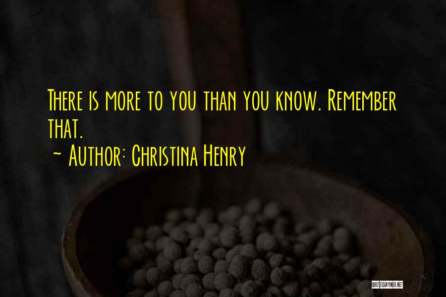 Christina Henry Quotes: There Is More To You Than You Know. Remember That.