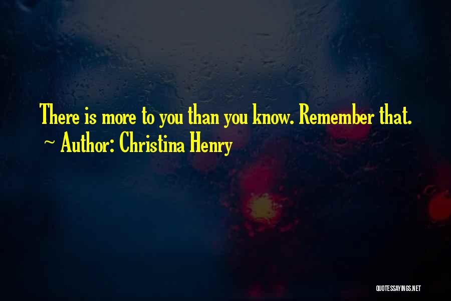 Christina Henry Quotes: There Is More To You Than You Know. Remember That.