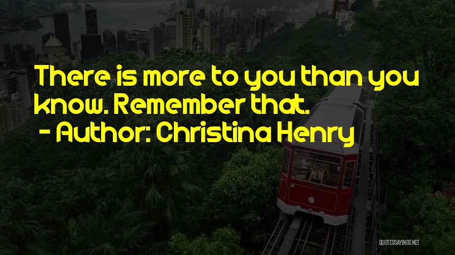 Christina Henry Quotes: There Is More To You Than You Know. Remember That.