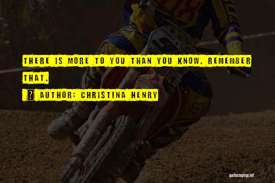 Christina Henry Quotes: There Is More To You Than You Know. Remember That.