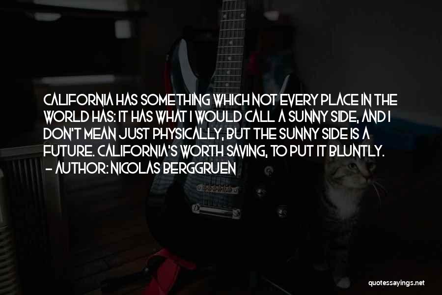 Nicolas Berggruen Quotes: California Has Something Which Not Every Place In The World Has: It Has What I Would Call A Sunny Side,