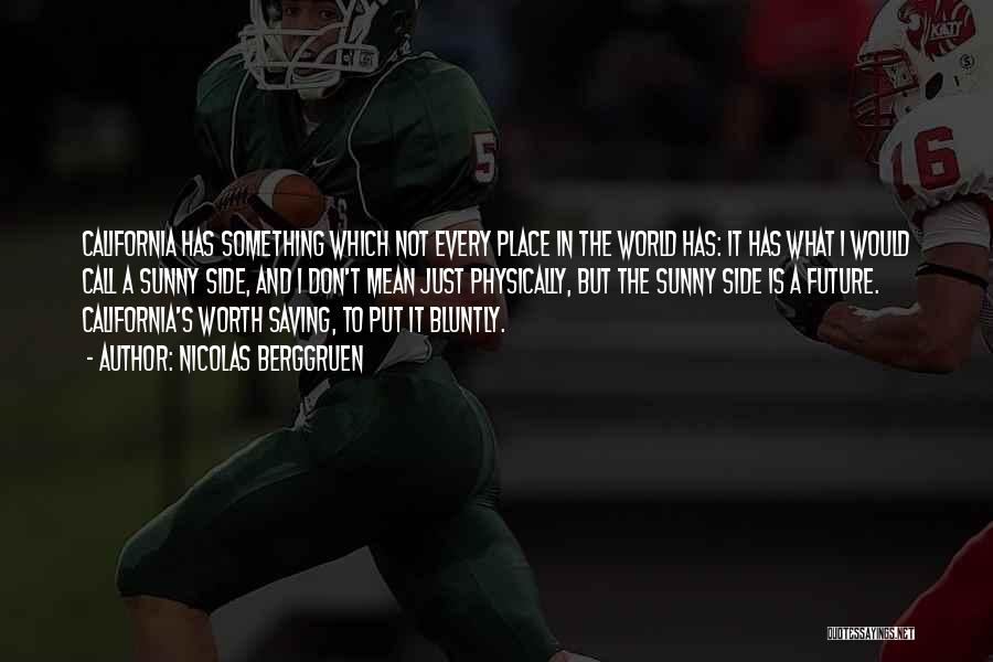 Nicolas Berggruen Quotes: California Has Something Which Not Every Place In The World Has: It Has What I Would Call A Sunny Side,