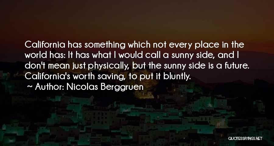Nicolas Berggruen Quotes: California Has Something Which Not Every Place In The World Has: It Has What I Would Call A Sunny Side,