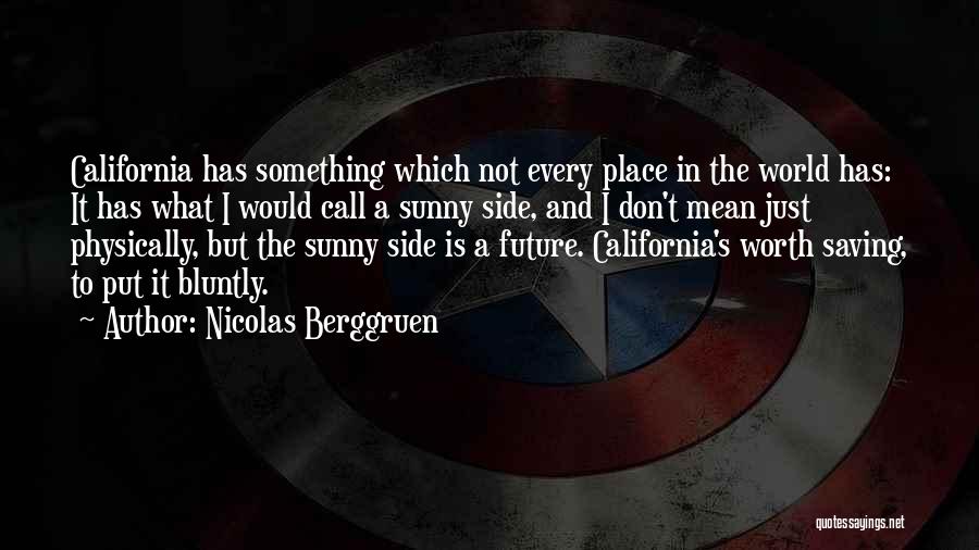 Nicolas Berggruen Quotes: California Has Something Which Not Every Place In The World Has: It Has What I Would Call A Sunny Side,