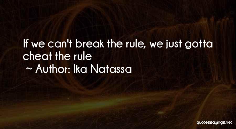 Ika Natassa Quotes: If We Can't Break The Rule, We Just Gotta Cheat The Rule
