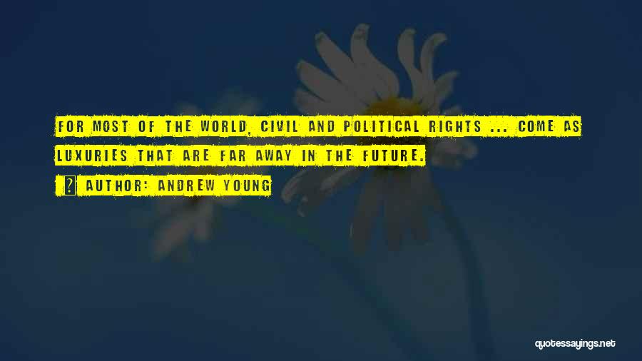 Andrew Young Quotes: For Most Of The World, Civil And Political Rights ... Come As Luxuries That Are Far Away In The Future.