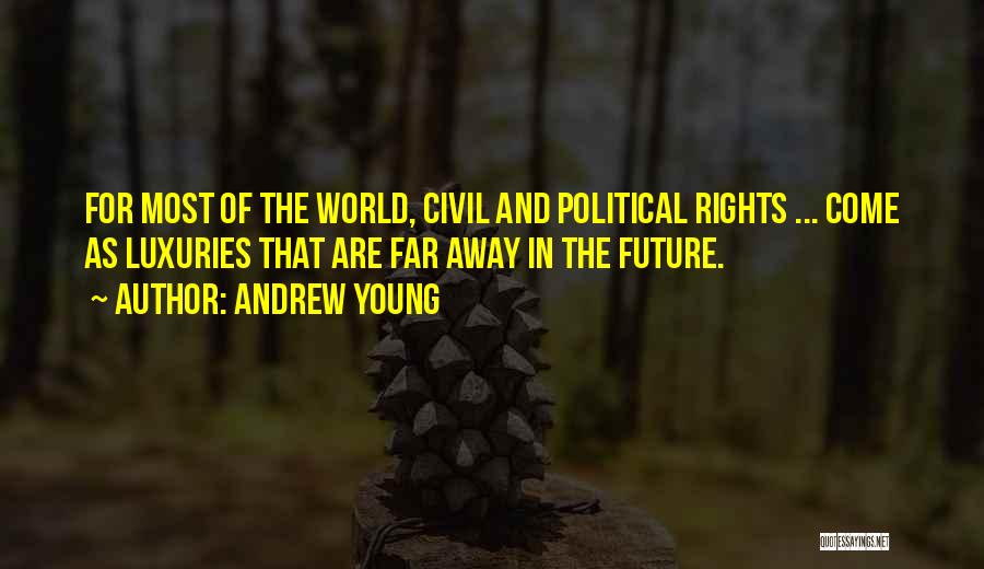Andrew Young Quotes: For Most Of The World, Civil And Political Rights ... Come As Luxuries That Are Far Away In The Future.