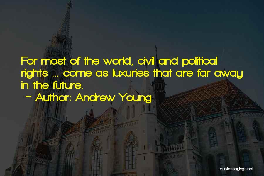 Andrew Young Quotes: For Most Of The World, Civil And Political Rights ... Come As Luxuries That Are Far Away In The Future.