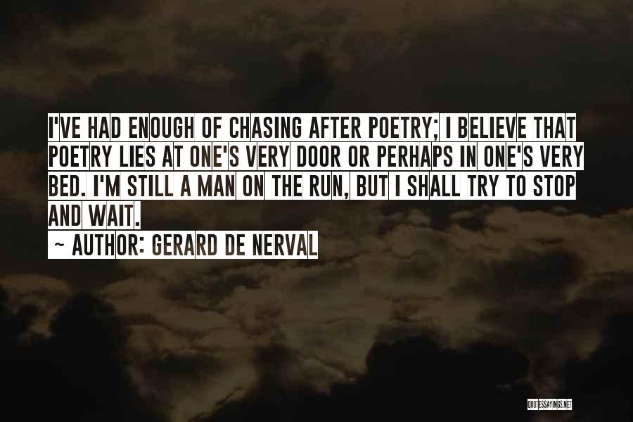 Gerard De Nerval Quotes: I've Had Enough Of Chasing After Poetry; I Believe That Poetry Lies At One's Very Door Or Perhaps In One's